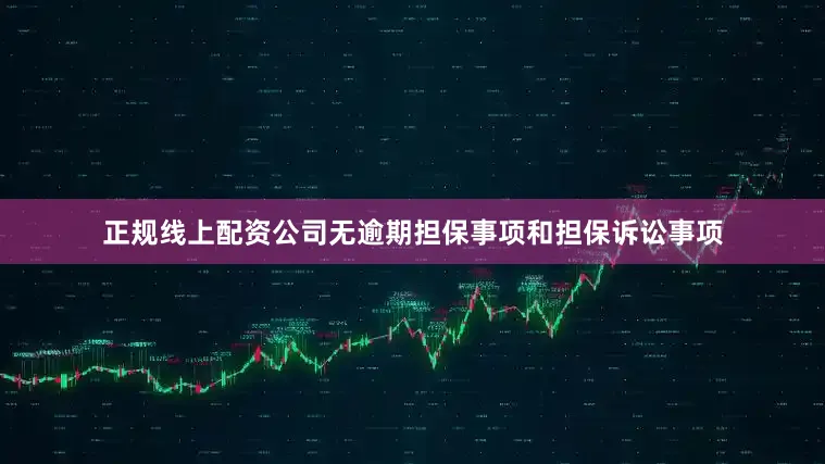 正规线上配资公司无逾期担保事项和担保诉讼事项